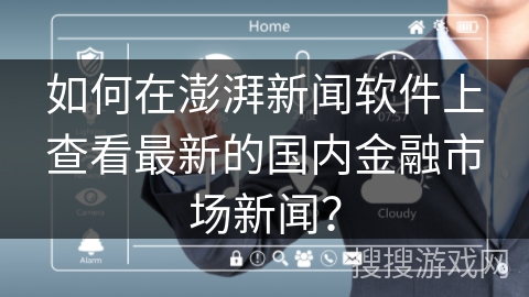 如何在澎湃新闻软件上查看最新的国内金融市场新闻？