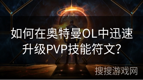如何在奥特曼OL中迅速升级PVP技能符文？