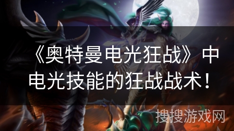 《奥特曼电光狂战》中电光技能的狂战战术！