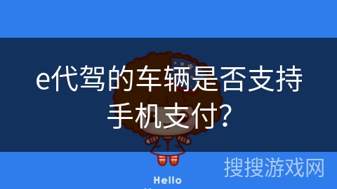 e代驾的车辆是否支持手机支付? e代驾的车辆是否支持手机支付?