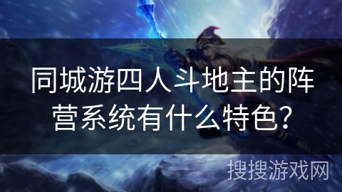 同城游四人斗地主的阵营系统有什么特色？