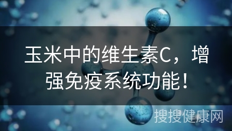 玉米中的维生素C，增强免疫系统功能！