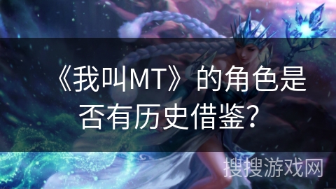 《我叫MT》的角色是否有历史借鉴？