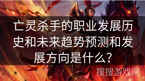 亡灵杀手的职业发展历史和未来趋势预测和发展方向是什么？
