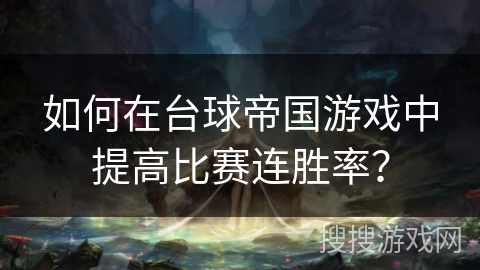 如何在台球帝国游戏中提高比赛连胜率？