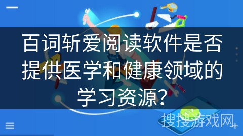 百词斩爱阅读软件是否提供医学和健康领域的学习资源？