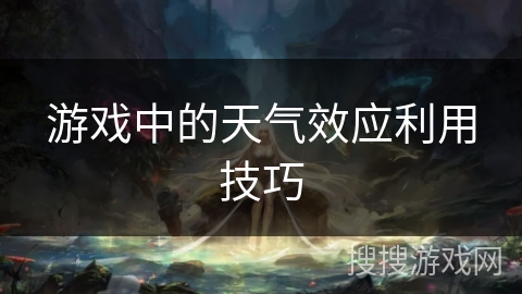 游戏中的天气效应利用技巧