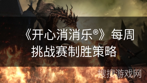 《开心消消乐®》每周挑战赛制胜策略