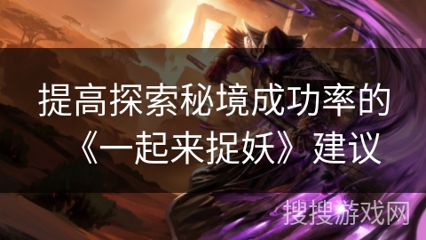 提高探索秘境成功率的《一起来捉妖》建议