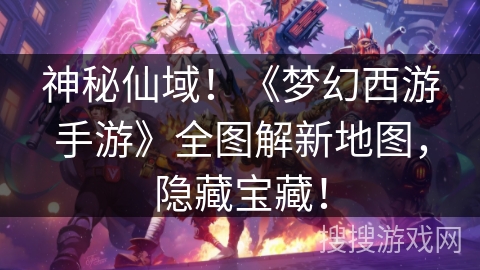 神秘仙域！《梦幻西游手游》全图解新地图，隐藏宝藏！