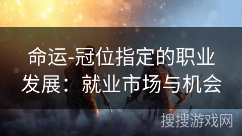 命运-冠位指定的职业发展：就业市场与机会