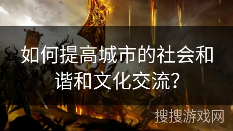 如何提高城市的社会和谐和文化交流？