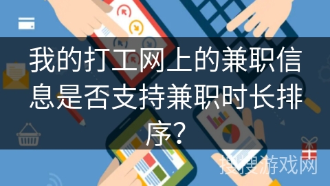 我的打工网上的兼职信息是否支持兼职时长排序? 我的打工网上的兼职信息是否支持兼职时长排序?