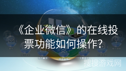 《企业微信》的在线投票功能如何操作？