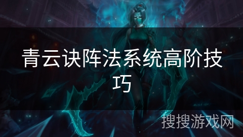 青云诀阵法系统高阶技巧 青云诀阵法系统高阶技巧