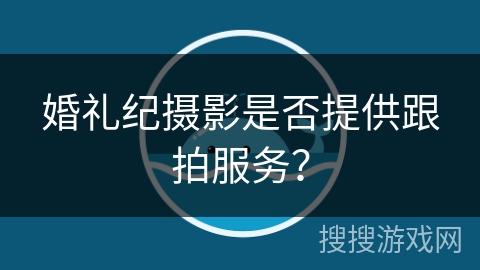 婚礼纪摄影是否提供跟拍服务？