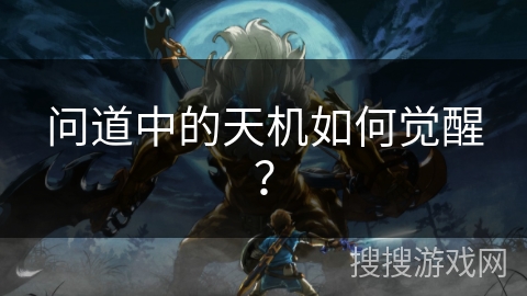 问道中的天机如何觉醒？