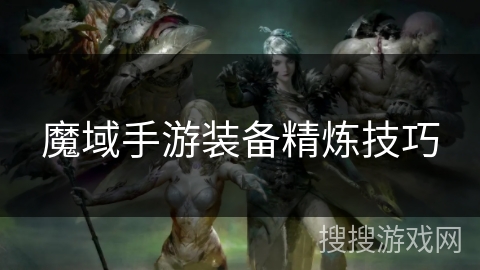 魔域手游装备精炼技巧