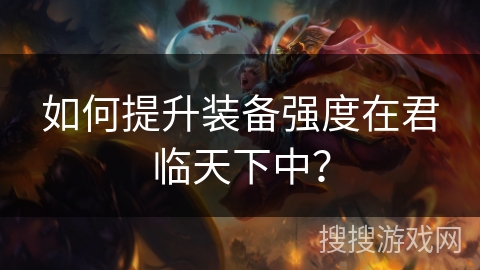 如何提升装备强度在君临天下中？