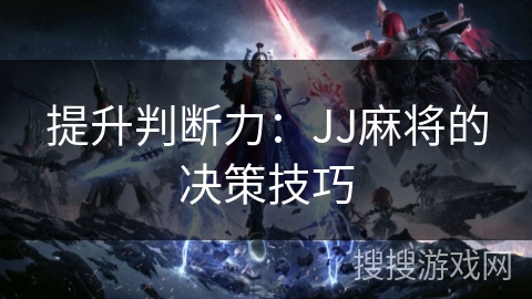 提升判断力：JJ麻将的决策技巧