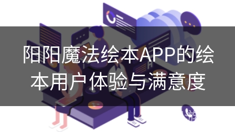 阳阳魔法绘本APP的绘本用户体验与满意度