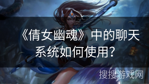 《倩女幽魂》中的聊天系统如何使用？