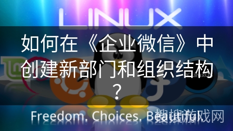 如何在《企业微信》中创建新部门和组织结构？