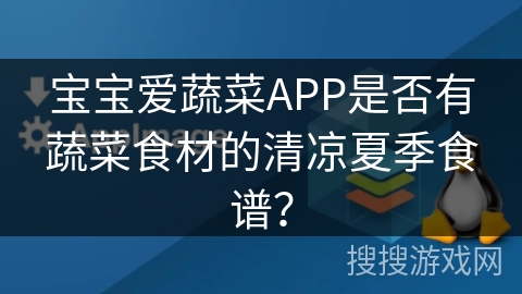宝宝爱蔬菜APP是否有蔬菜食材的清凉夏季食谱？