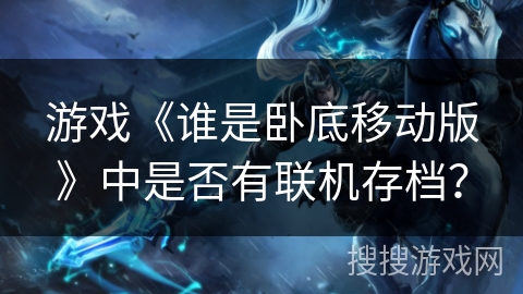 游戏《谁是卧底移动版》中是否有联机存档？