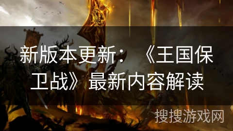 新版本更新：《王国保卫战》最新内容解读