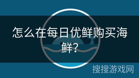 怎么在每日优鲜购买海鲜？