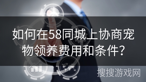 如何在58同城上协商宠物领养费用和条件？