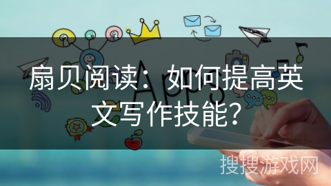 扇贝阅读：如何提高英文写作技能？