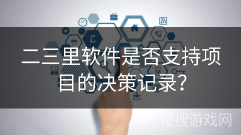 二三里软件是否支持项目的决策记录？