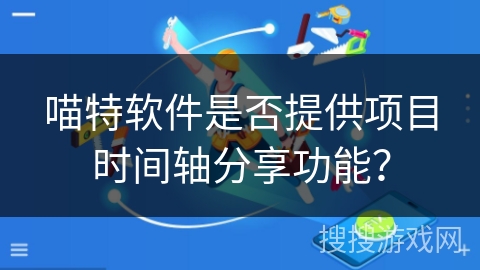 喵特软件是否提供项目时间轴分享功能？