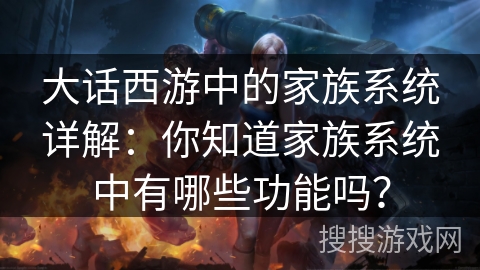 大话西游中的家族系统详解：你知道家族系统中有哪些功能吗？