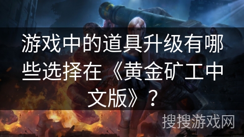 游戏中的道具升级有哪些选择在《黄金矿工中文版》？