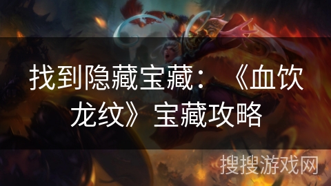 找到隐藏宝藏：《血饮龙纹》宝藏攻略