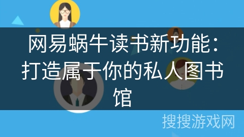网易蜗牛读书新功能:打造属于你的私人图书馆 网易蜗牛读书新功能:打造属于你的私人图书馆