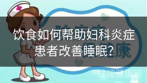 饮食如何帮助妇科炎症患者改善睡眠？