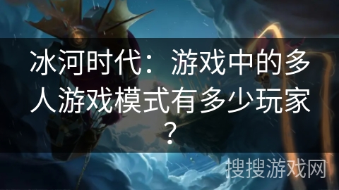 冰河时代：游戏中的多人游戏模式有多少玩家？