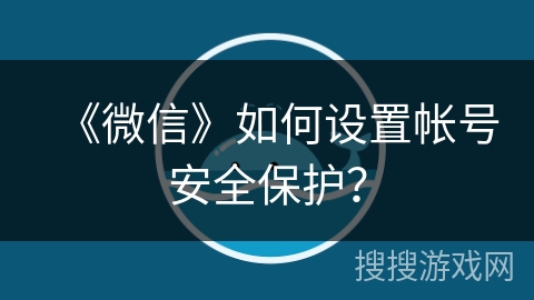 《微信》如何设置帐号安全保护? 《微信》如何设置帐号安全保护?