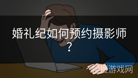 婚礼纪如何预约摄影师? 婚礼纪如何预约摄影师?