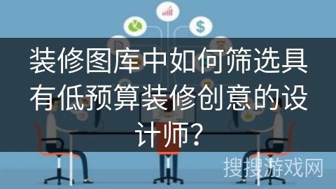装修图库中如何筛选具有低预算装修创意的设计师？