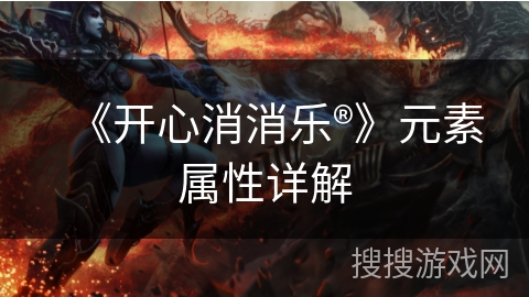《开心消消乐®》元素属性详解