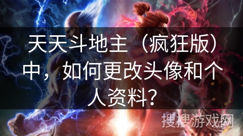 天天斗地主(疯狂版)中,如何更改头像和个人资料? 天天斗地主(疯狂版)中,如何更改头像和个人资料?