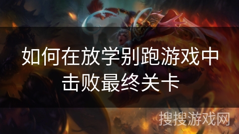 如何在放学别跑游戏中击败最终关卡