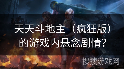 天天斗地主(疯狂版)的游戏内悬念剧情? 天天斗地主(疯狂版)的游戏内悬念剧情?