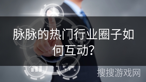 脉脉的热门行业圈子如何互动？