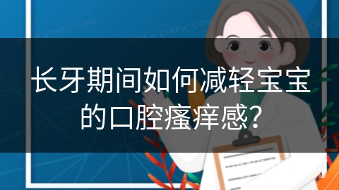 长牙期间如何减轻宝宝的口腔瘙痒感？